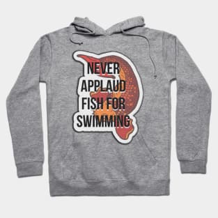 Never applaud fish for swimming Hoodie